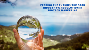 Feeding the Future: The Food Industry’s Revolution in Biotech Marketing