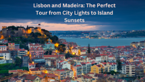 Lisbon and Madeira: The Perfect Tour from City Lights to Island Sunsets